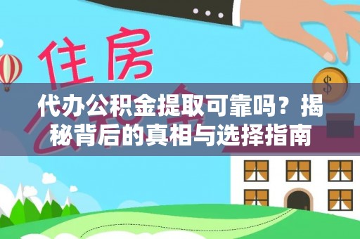 荔城代办公积金提取可靠吗？揭秘背后的真相与选择指南