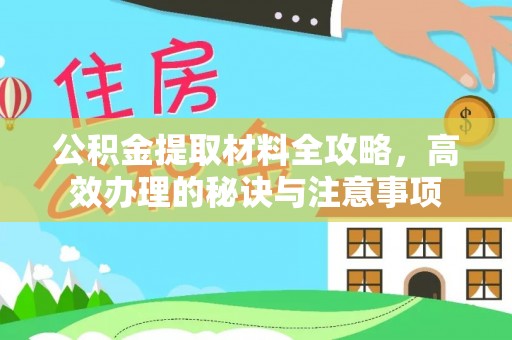 荔城公积金提取材料全攻略，高效办理的秘诀与注意事项