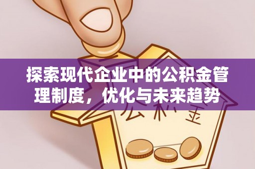 荔城探索现代企业中的公积金管理制度，优化与未来趋势
