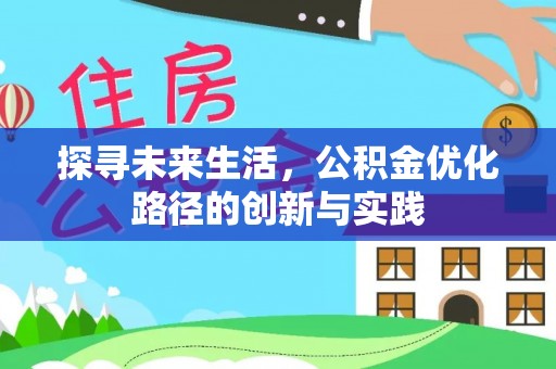 荔城探寻未来生活，公积金优化路径的创新与实践
