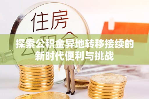 荔城探索公积金异地转移接续的新时代便利与挑战
