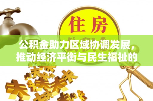 荔城公积金助力区域协调发展，推动经济平衡与民生福祉的双赢之道