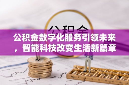 荔城公积金数字化服务引领未来，智能科技改变生活新篇章
