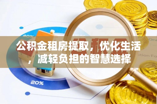 荔城公积金租房提取，优化生活，减轻负担的智慧选择