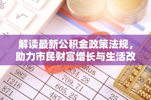 荔城解读最新公积金政策法规，助力市民财富增长与生活改善