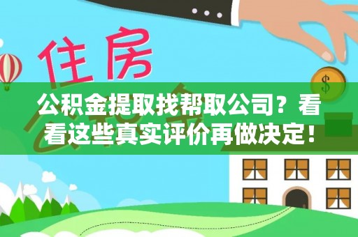 荔城公积金提取找帮取公司？看看这些真实评价再做决定！