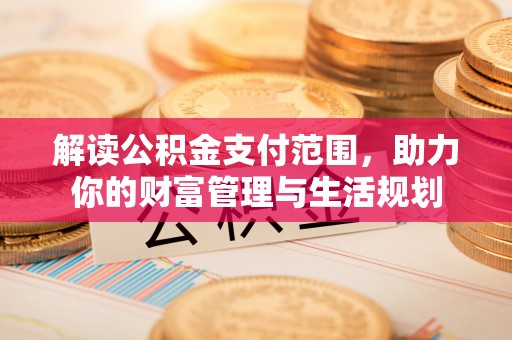 荔城解读公积金支付范围，助力你的财富管理与生活规划
