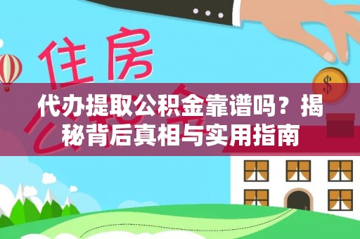 荔城代办提取公积金靠谱吗？揭秘背后真相与实用指南