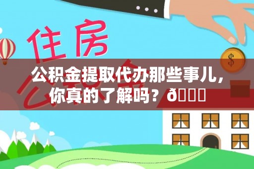 荔城公积金提取代办那些事儿，你真的了解吗？😎