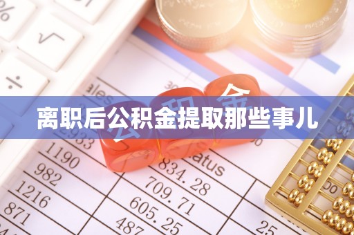 荔城离职后公积金提取那些事儿
