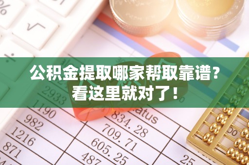荔城公积金提取哪家帮取靠谱？看这里就对了！