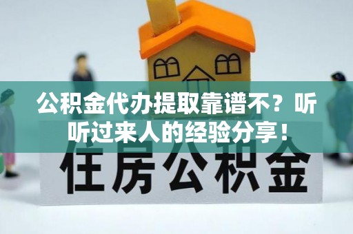 荔城公积金代办提取靠谱不？听听过来人的经验分享！