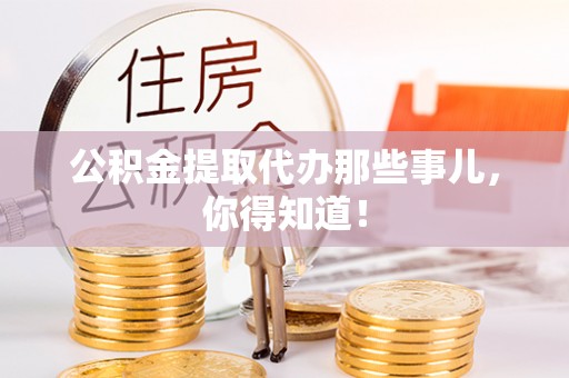 荔城公积金提取代办那些事儿，你得知道！