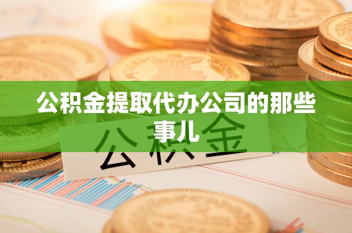 荔城公积金提取代办公司的那些事儿