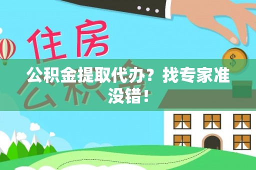 荔城公积金提取代办？找专家准没错！