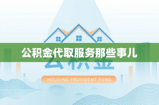 荔城公积金代取服务那些事儿
