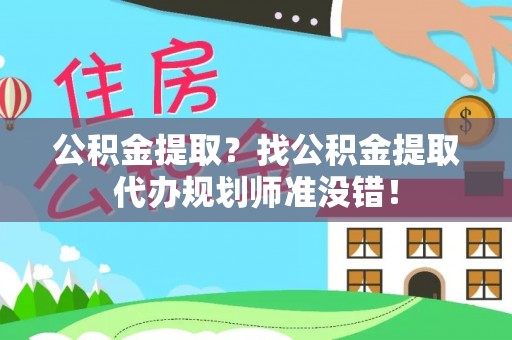 荔城公积金提取？找公积金提取代办规划师准没错！
