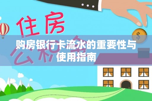 荔城购房银行卡流水的重要性与使用指南