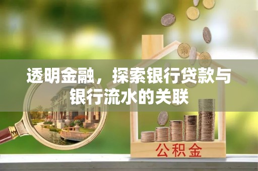 荔城透明金融，探索银行贷款与银行流水的关联