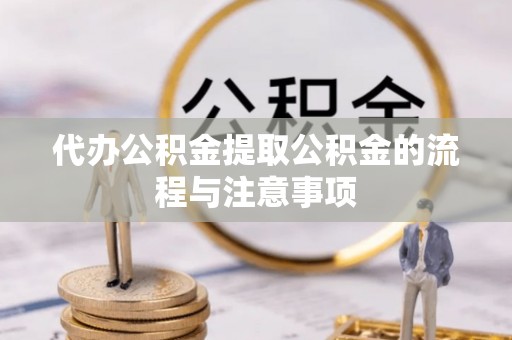 荔城代办公积金提取公积金的流程与注意事项