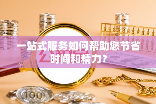 荔城一站式服务如何帮助您节省时间和精力？