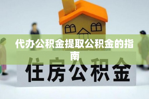荔城代办公积金提取公积金的指南