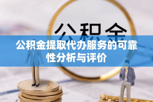 荔城公积金提取代办服务的可靠性分析与评价