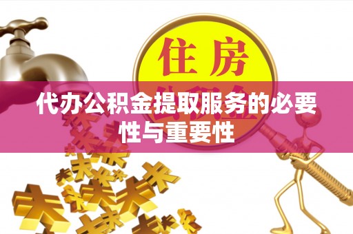 荔城代办公积金提取服务的必要性与重要性