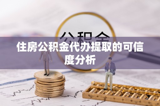 荔城住房公积金代办提取的可信度分析