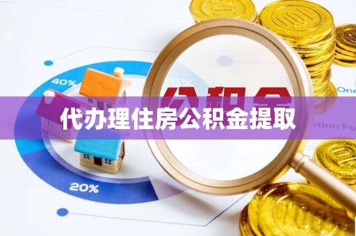 荔城代办理住房公积金提取