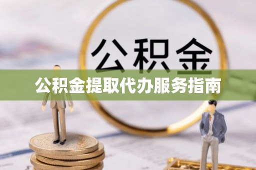 荔城公积金提取代办服务指南