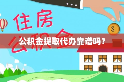 荔城公积金提取代办靠谱吗？