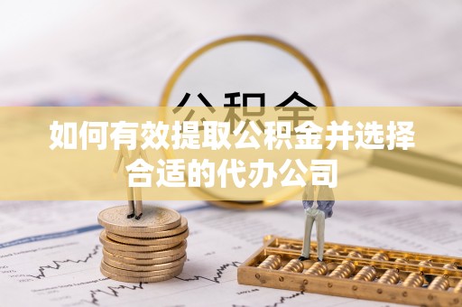 荔城如何有效提取公积金并选择合适的代办公司
