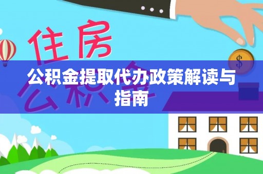 荔城公积金提取代办政策解读与指南
