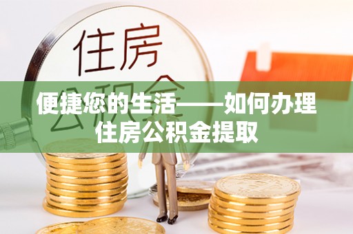 荔城便捷您的生活——如何办理住房公积金提取