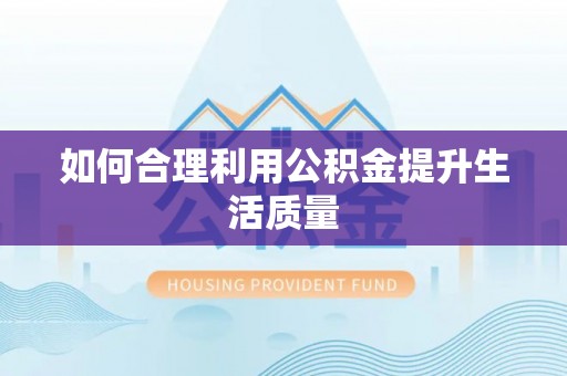 荔城如何合理利用公积金提升生活质量